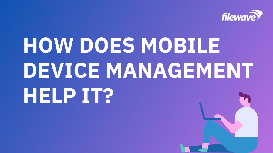How Does Mobile Device Management Help IT?