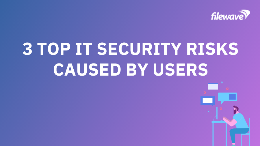 ユーザーが引き起こす3つのトップITセキュリティリスク