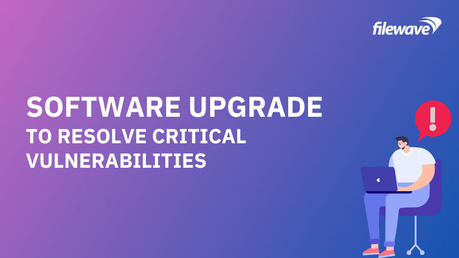 Software upgrade to resolve critical vulnerabilities in FileWave ...